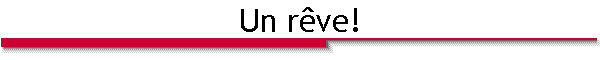 Un r�ve!