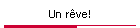 Un r�ve!