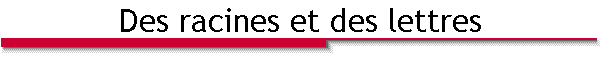 Des racines et des lettres