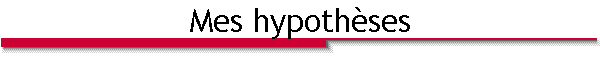Mes hypoth�ses