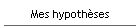 Mes hypoth�ses