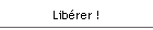 Lib�rer !