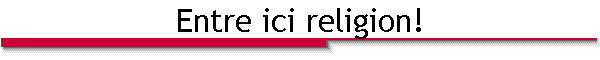 Entre ici religion!