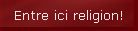 Entre ici religion!