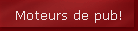 Moteurs de pub!