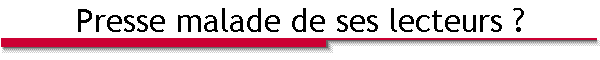 Presse malade de ses lecteurs ?