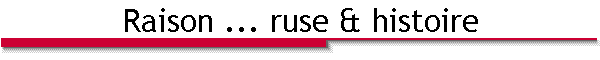 Raison ... ruse & histoire