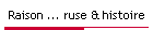 Raison ... ruse & histoire