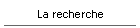 La recherche