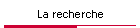 La recherche