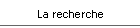 La recherche