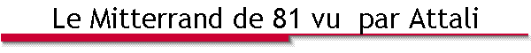 Le Mitterrand de 81 vu  par Attali