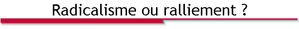 Radicalisme ou ralliement ?