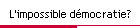 L'impossible d�mocratie?