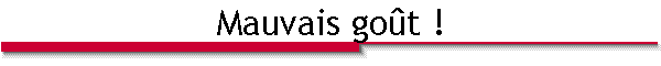 Mauvais goût !
