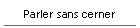Parler sans cerner