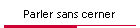 Parler sans cerner