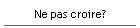 Ne pas croire?