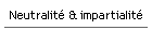 Neutralit� & impartialit�