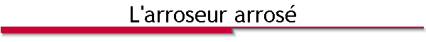 L'arroseur arrosé