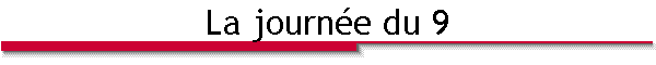 La journ�e du 9