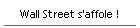 Wall Street s'affole !