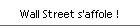 Wall Street s'affole !