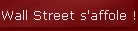 Wall Street s'affole !