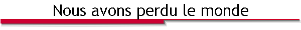Nous avons perdu le monde