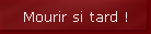 Mourir si tard !