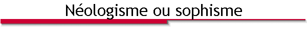 Néologisme ou sophisme