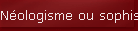 N�ologisme ou sophisme