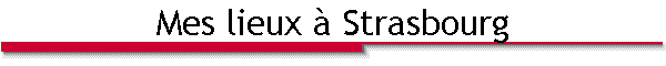Mes lieux � Strasbourg