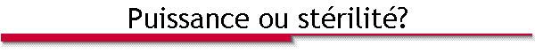 Puissance ou stérilité?