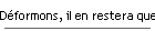 D�formons, il en restera quelque chose